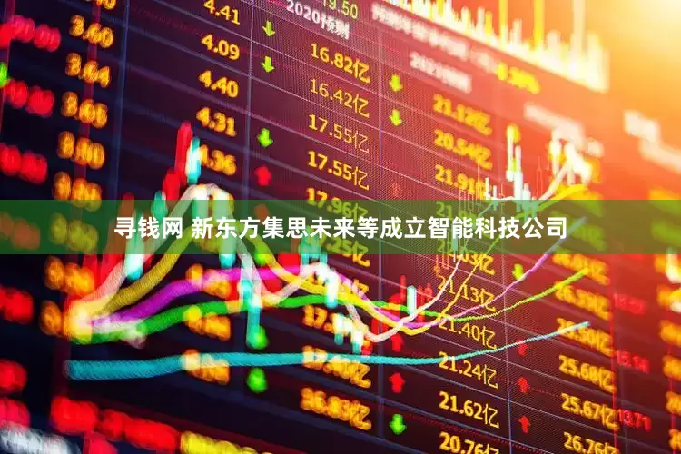 寻钱网 新东方集思未来等成立智能科技公司