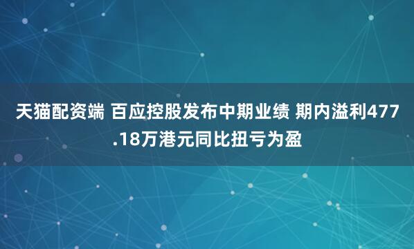 天猫配资端 百应控股发布中期业绩 期内溢利477.18万港元同比扭亏为盈